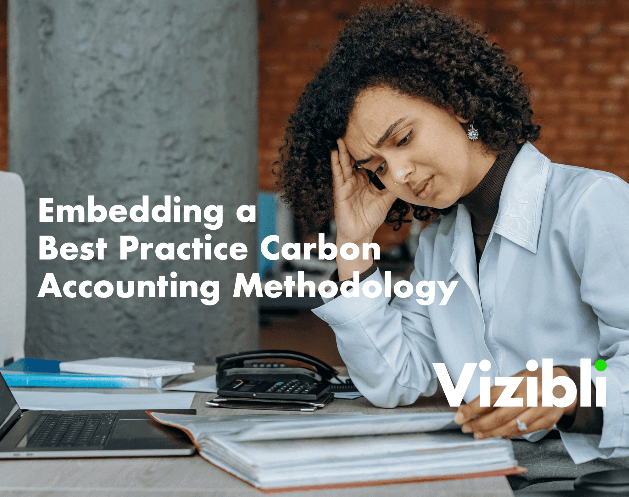 A woman at a desk piled with paperwork, head in hand, captioned Embedding a Best Practice Carbon Accounting Methodology